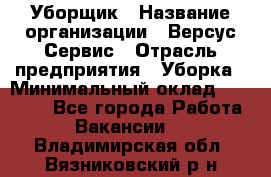 Уборщик › Название организации ­ Версус Сервис › Отрасль предприятия ­ Уборка › Минимальный оклад ­ 17 500 - Все города Работа » Вакансии   . Владимирская обл.,Вязниковский р-н